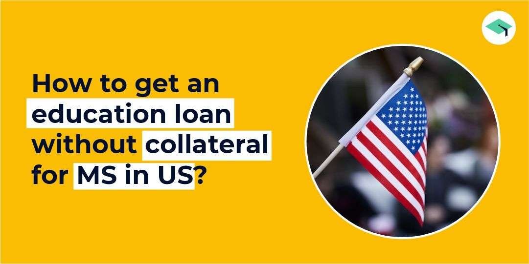 get an education loan without collateral for MS in US